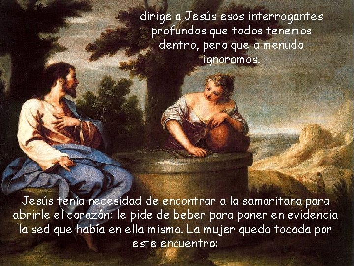 dirige a Jesús esos interrogantes profundos que todos tenemos dentro, pero que a menudo