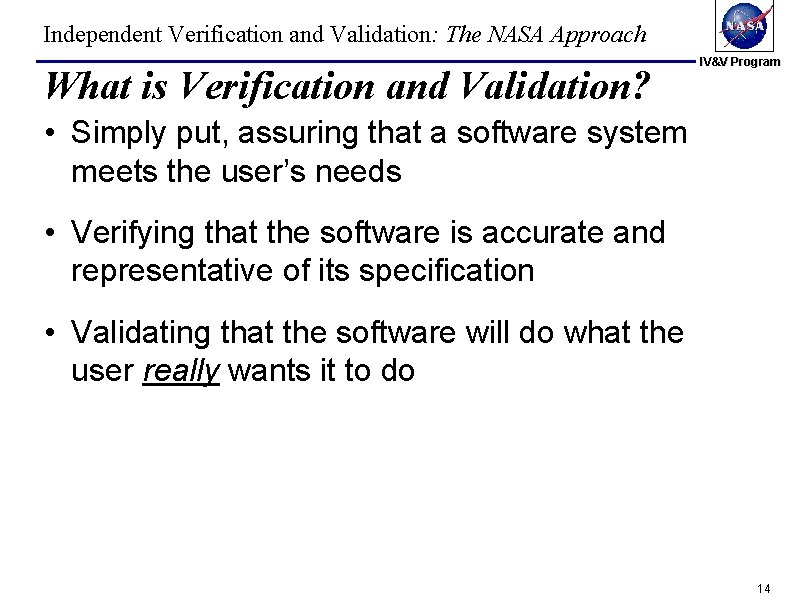 Independent Verification and Validation: The NASA Approach What is Verification and Validation? IV&V Program Independent Verification and Validation: The NASA Approach What is Verification and Validation? IV&V Program