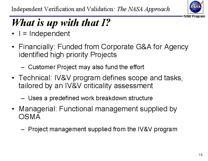 Independent Verification and Validation: The NASA Approach What is up with that I? IV&V Independent Verification and Validation: The NASA Approach What is up with that I? IV&V