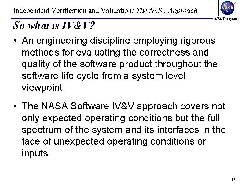 Independent Verification and Validation: The NASA Approach So what is IV&V? IV&V Program • Independent Verification and Validation: The NASA Approach So what is IV&V? IV&V Program •