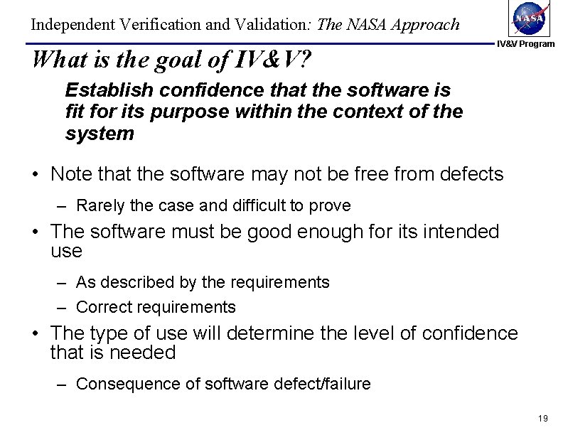 Independent Verification and Validation: The NASA Approach What is the goal of IV&V? IV&V Independent Verification and Validation: The NASA Approach What is the goal of IV&V? IV&V