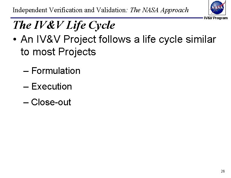 Independent Verification and Validation: The NASA Approach The IV&V Life Cycle IV&V Program • Independent Verification and Validation: The NASA Approach The IV&V Life Cycle IV&V Program •