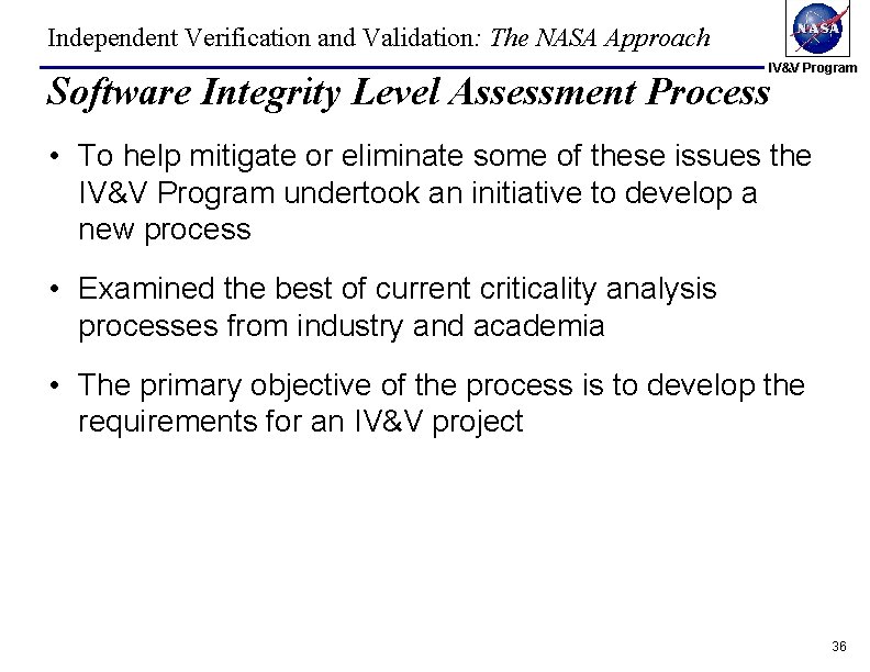 Independent Verification and Validation: The NASA Approach IV&V Program Software Integrity Level Assessment Process Independent Verification and Validation: The NASA Approach IV&V Program Software Integrity Level Assessment Process