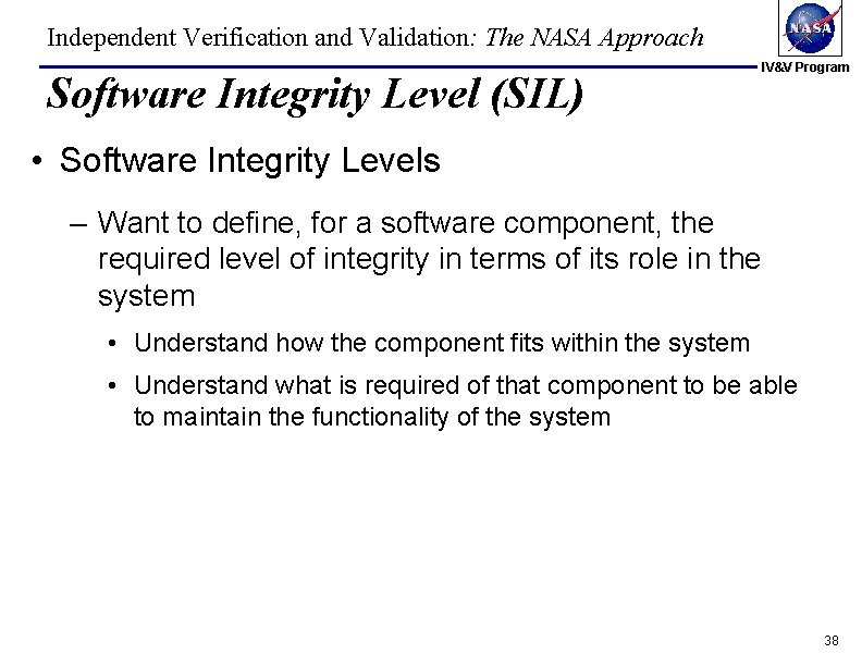 Independent Verification and Validation: The NASA Approach Software Integrity Level (SIL) IV&V Program • Independent Verification and Validation: The NASA Approach Software Integrity Level (SIL) IV&V Program •