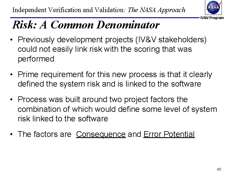 Independent Verification and Validation: The NASA Approach Risk: A Common Denominator IV&V Program • Independent Verification and Validation: The NASA Approach Risk: A Common Denominator IV&V Program •