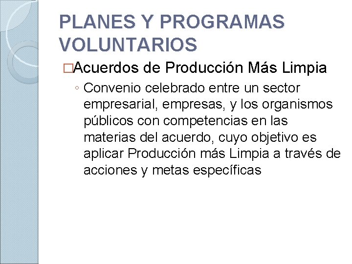 PLANES Y PROGRAMAS VOLUNTARIOS �Acuerdos de Producción Más Limpia ◦ Convenio celebrado entre un