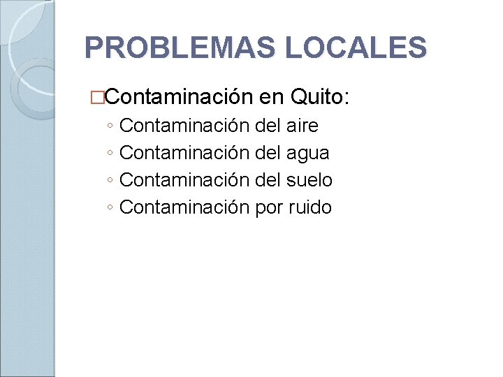 PROBLEMAS LOCALES �Contaminación en Quito: ◦ Contaminación del aire ◦ Contaminación del agua ◦