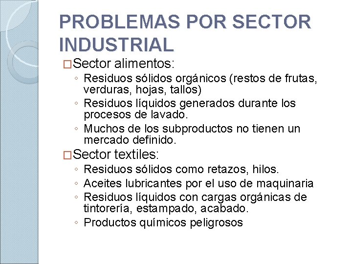 PROBLEMAS POR SECTOR INDUSTRIAL �Sector alimentos: �Sector textiles: ◦ Residuos sólidos orgánicos (restos de