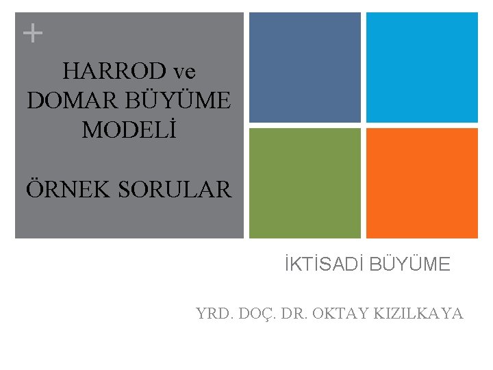 + HARROD ve DOMAR BÜYÜME MODELİ ÖRNEK SORULAR İKTİSADİ BÜYÜME YRD. DOÇ. DR. OKTAY