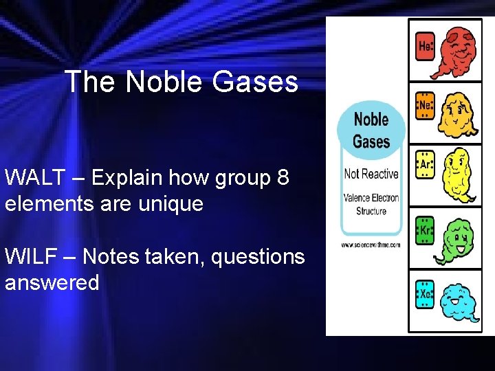 The Noble Gases WALT – Explain how group 8 elements are unique WILF –