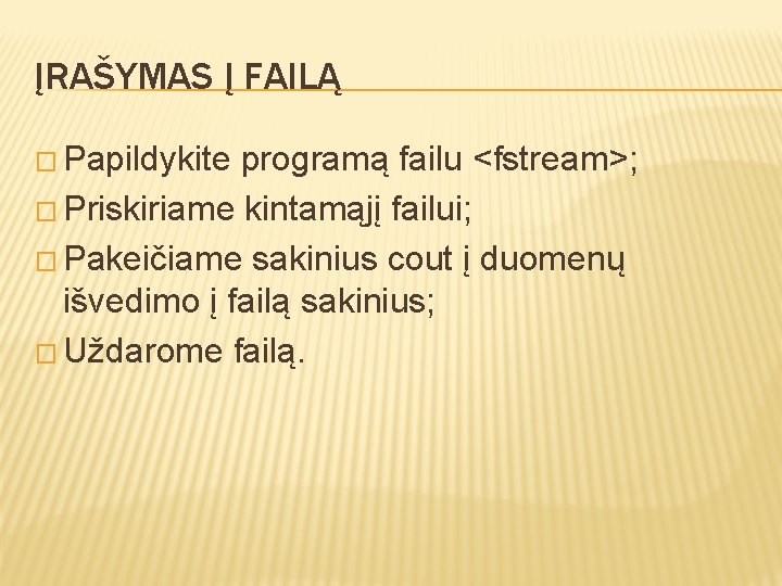 ĮRAŠYMAS Į FAILĄ � Papildykite programą failu <fstream>; � Priskiriame kintamąjį failui; � Pakeičiame