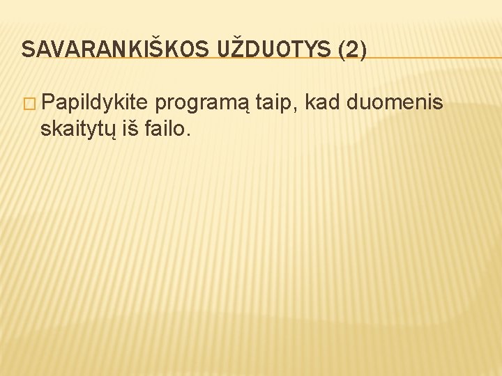 SAVARANKIŠKOS UŽDUOTYS (2) � Papildykite programą taip, kad duomenis skaitytų iš failo. 