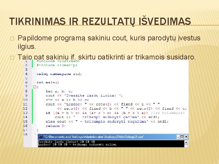 TIKRINIMAS IR REZULTATŲ IŠVEDIMAS � � Papildome programą sakiniu cout, kuris parodytų įvestus ilgius.