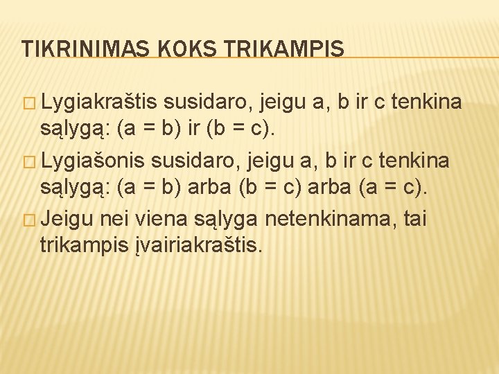 TIKRINIMAS KOKS TRIKAMPIS � Lygiakraštis susidaro, jeigu a, b ir c tenkina sąlygą: (a