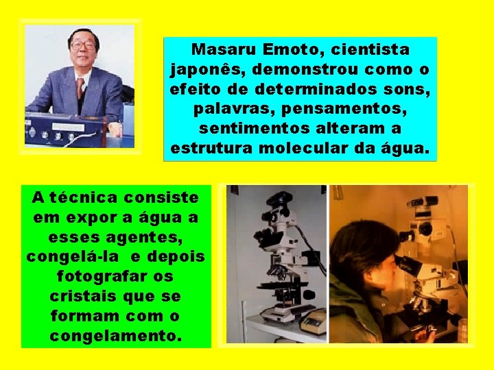 Masaru Emoto, cientista japonês, demonstrou como o efeito de determinados sons, palavras, pensamentos, sentimentos