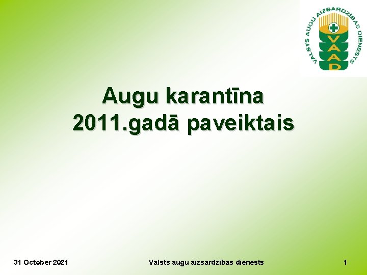 Augu karantīna 2011. gadā paveiktais 31 October 2021 Valsts augu aizsardzības dienests 1 