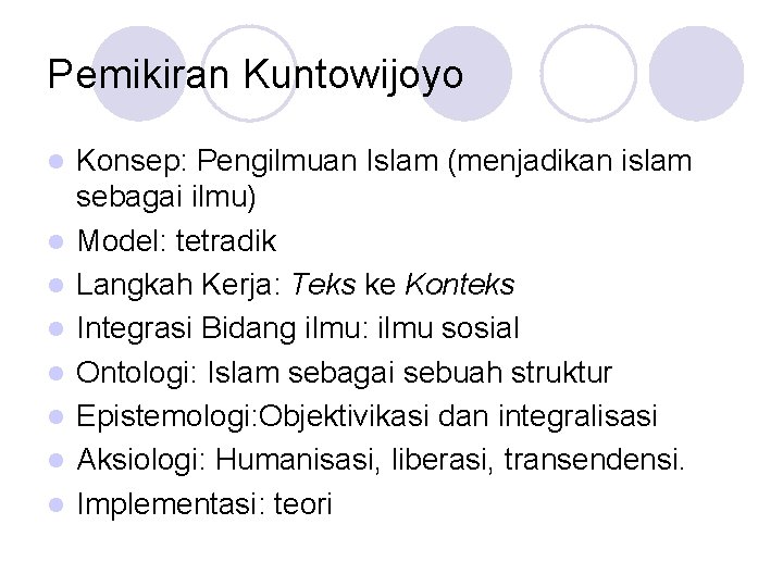 Pemikiran Kuntowijoyo l l l l Konsep: Pengilmuan Islam (menjadikan islam sebagai ilmu) Model: