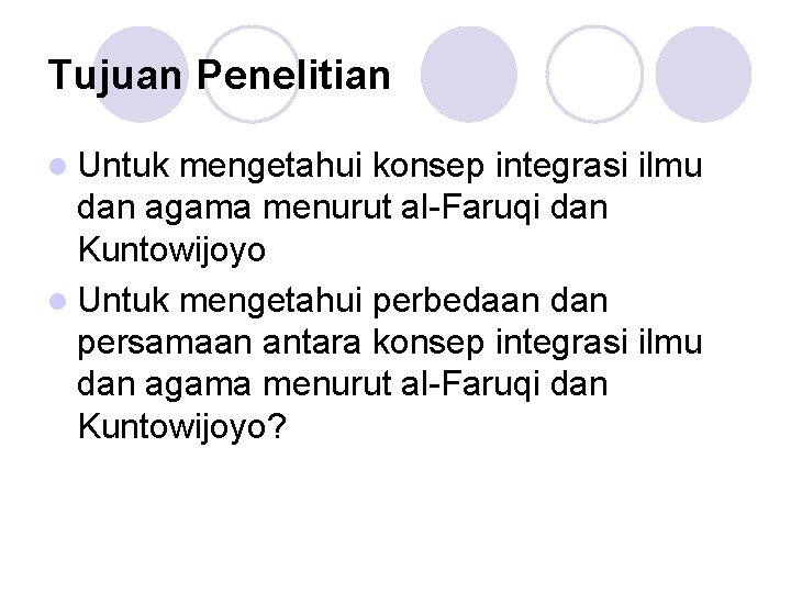 Tujuan Penelitian l Untuk mengetahui konsep integrasi ilmu dan agama menurut al-Faruqi dan Kuntowijoyo