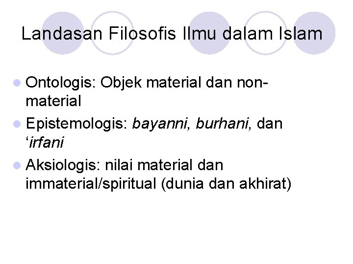 Landasan Filosofis Ilmu dalam Islam l Ontologis: Objek material dan non- material l Epistemologis: