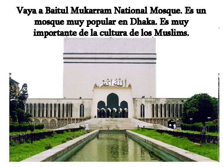 Vaya a Baitul Mukarram National Mosque. Es un mosque muy popular en Dhaka. Es