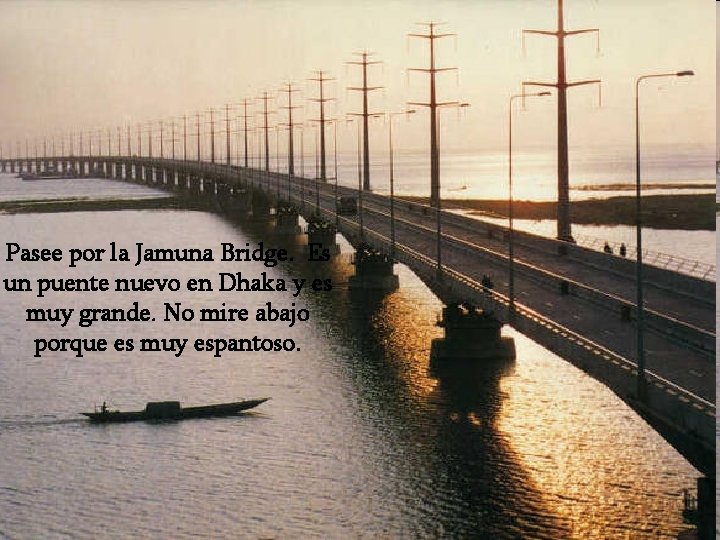 Pasee por la Jamuna Bridge. Es un puente nuevo en Dhaka y es muy