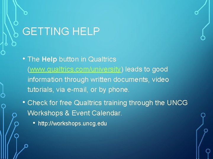 GETTING HELP • The Help button in Qualtrics (www. qualtrics. com/university) leads to good GETTING HELP • The Help button in Qualtrics (www. qualtrics. com/university) leads to good