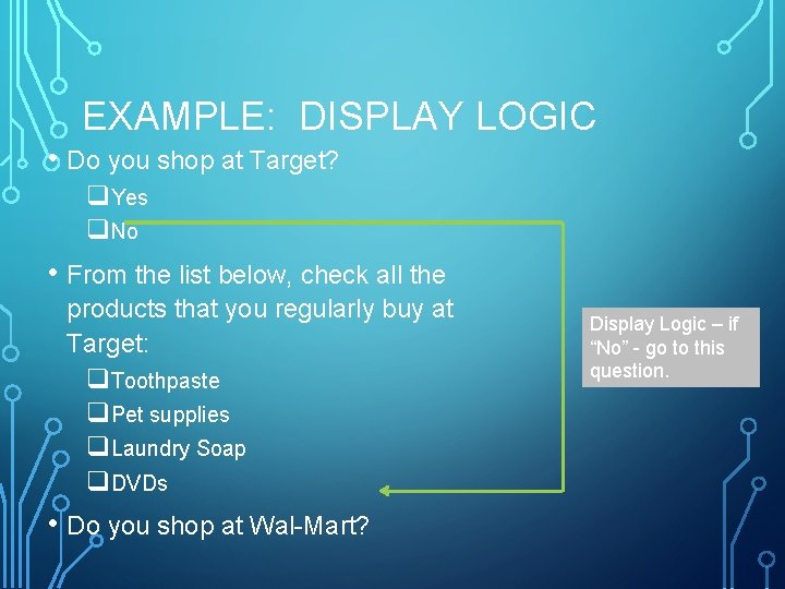 EXAMPLE: DISPLAY LOGIC • Do you shop at Target? q. Yes q. No • EXAMPLE: DISPLAY LOGIC • Do you shop at Target? q. Yes q. No •