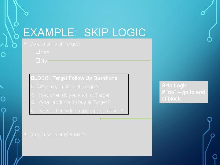 EXAMPLE: SKIP LOGIC • Do you shop at Target? q. Yes q. No BLOCK: EXAMPLE: SKIP LOGIC • Do you shop at Target? q. Yes q. No BLOCK: