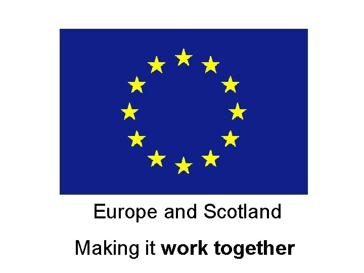 Europe and Scotland Making it work together 