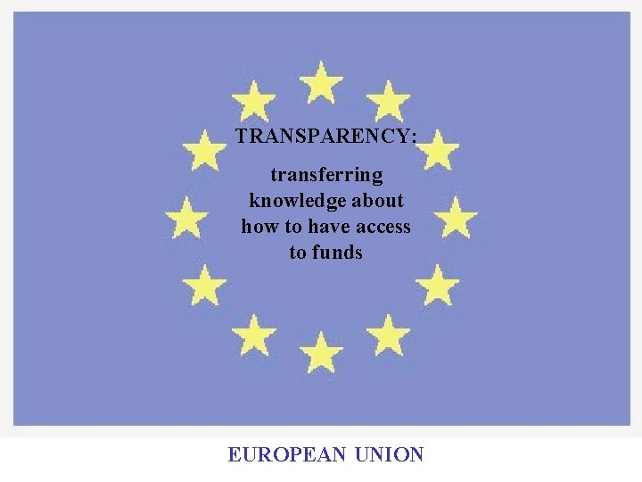 TRANSPARENCY: transferring knowledge about how to have access to funds EUROPEAN UNION 