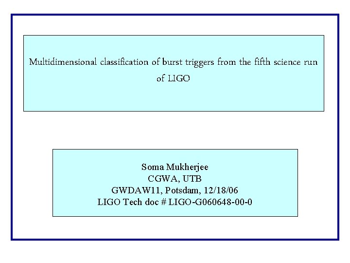 Multidimensional classification of burst triggers from the fifth science run of LIGO Soma Mukherjee Multidimensional classification of burst triggers from the fifth science run of LIGO Soma Mukherjee