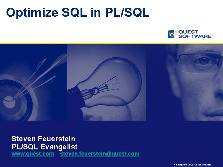 Optimize SQL in PL/SQL Steven Feuerstein PL/SQL Evangelist www. quest. com steven. feuerstein@quest. com