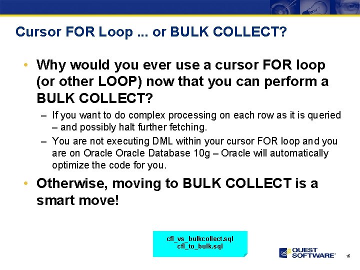 Cursor FOR Loop. . . or BULK COLLECT? • Why would you ever use