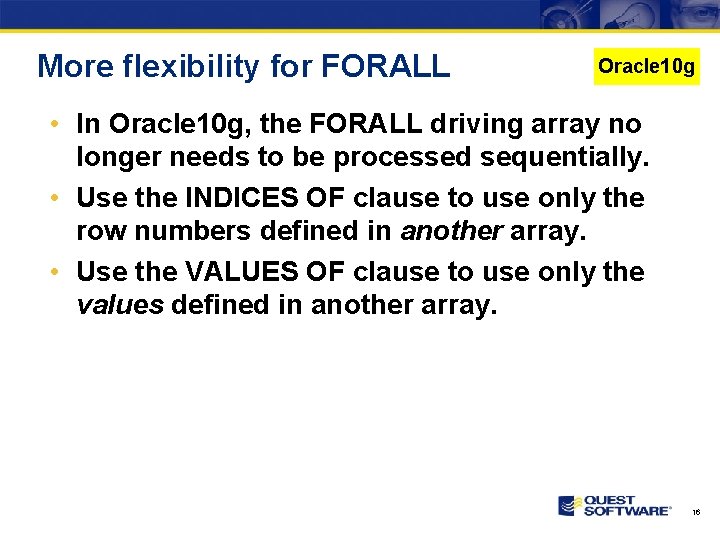 More flexibility for FORALL Oracle 10 g • In Oracle 10 g, the FORALL