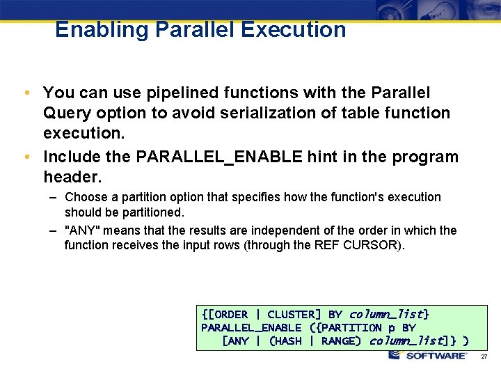 Enabling Parallel Execution • You can use pipelined functions with the Parallel Query option