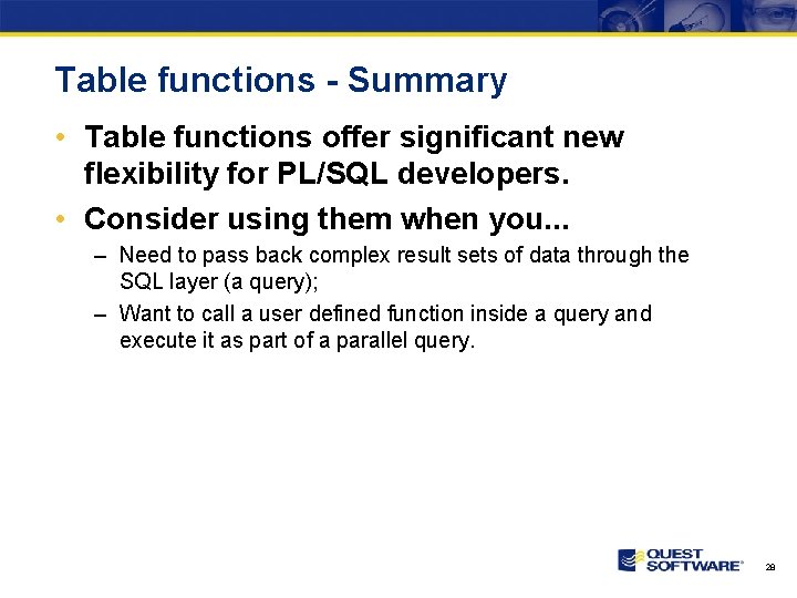 Table functions - Summary • Table functions offer significant new flexibility for PL/SQL developers.