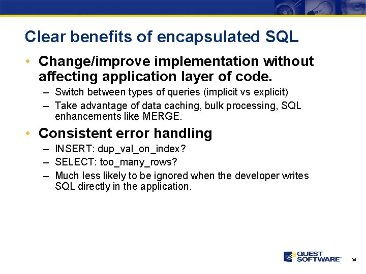 Clear benefits of encapsulated SQL • Change/improve implementation without affecting application layer of code.