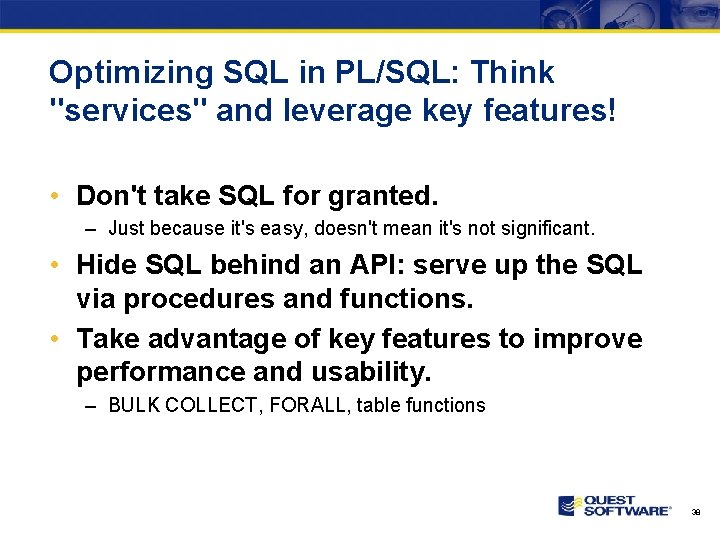 Optimizing SQL in PL/SQL: Think "services" and leverage key features! • Don't take SQL