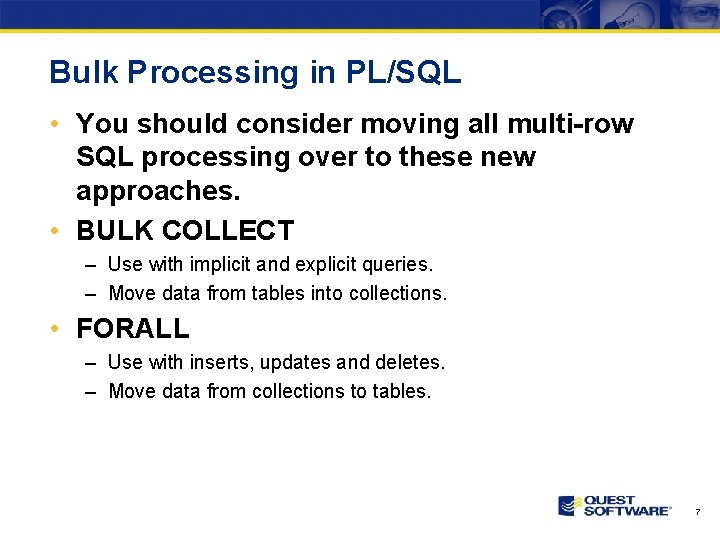 Bulk Processing in PL/SQL • You should consider moving all multi-row SQL processing over