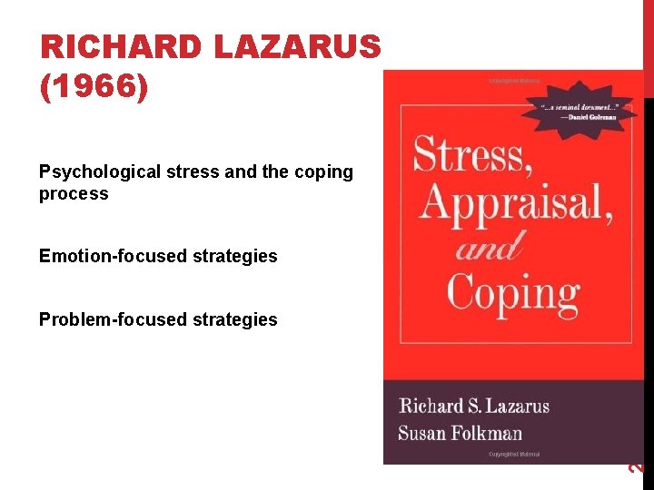 RICHARD LAZARUS (1966) Psychological stress and the coping process Emotion-focused strategies 2 Problem-focused strategies