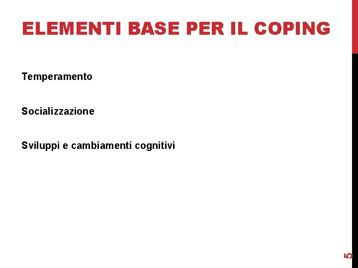 ELEMENTI BASE PER IL COPING Temperamento Socializzazione 5 Sviluppi e cambiamenti cognitivi 