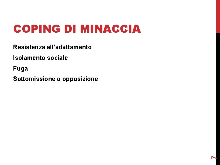 COPING DI MINACCIA Resistenza all’adattamento Isolamento sociale Fuga 7 Sottomissione o opposizione 