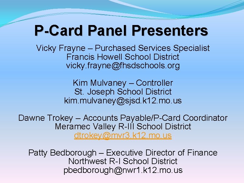 P-Card Panel Presenters Vicky Frayne – Purchased Services Specialist Francis Howell School District vicky.