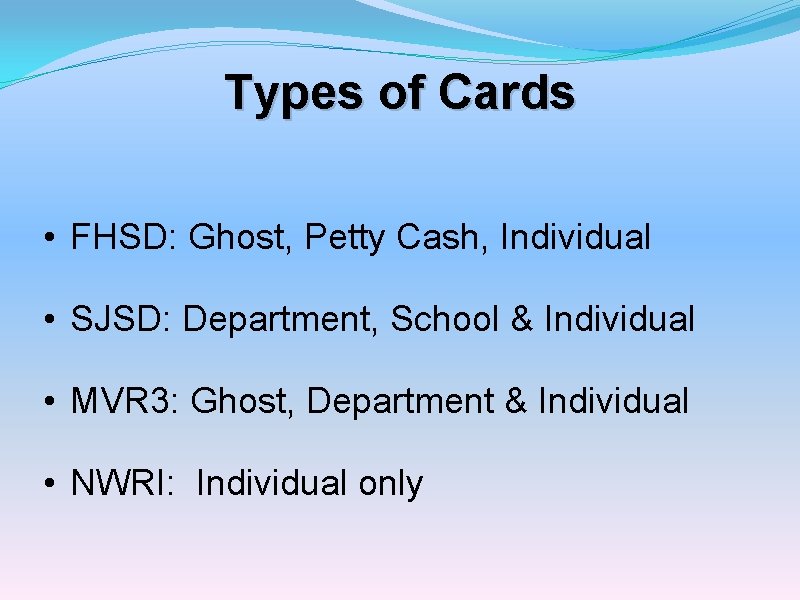 Types of Cards • FHSD: Ghost, Petty Cash, Individual • SJSD: Department, School &