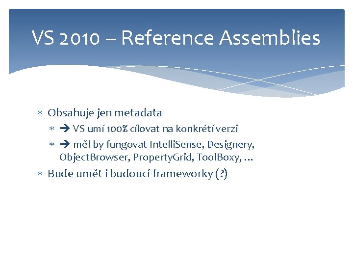 VS 2010 – Reference Assemblies Obsahuje jen metadata VS umí 100% cílovat na konkrétí