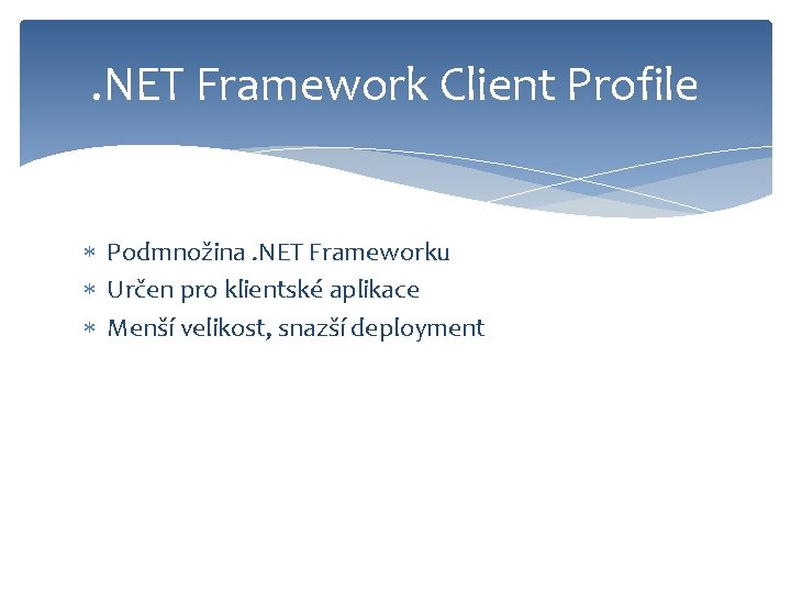 . NET Framework Client Profile Podmnožina. NET Frameworku Určen pro klientské aplikace Menší velikost,