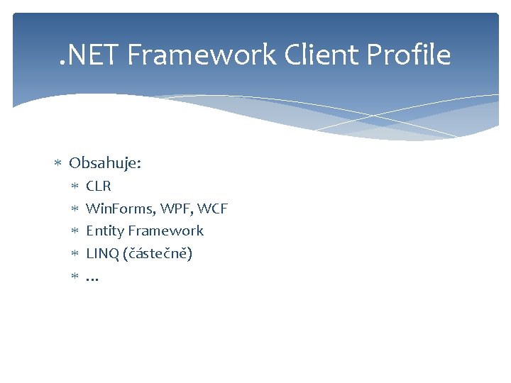 . NET Framework Client Profile Obsahuje: CLR Win. Forms, WPF, WCF Entity Framework LINQ