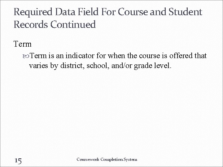 Required Data Field For Course and Student Records Continued Term is an indicator for