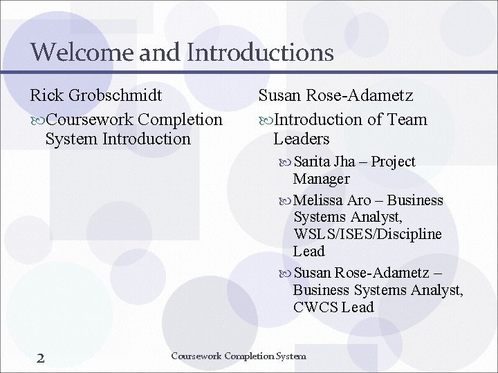 Welcome and Introductions Rick Grobschmidt Coursework Completion System Introduction Susan Rose-Adametz Introduction of Team