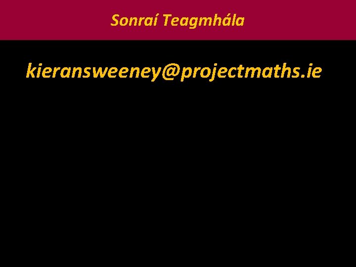 Sonraí Teagmhála kieransweeney@projectmaths. ie 